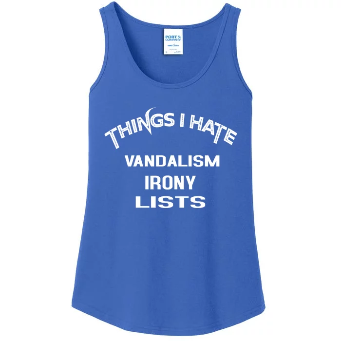 Things I Hate Vandalism Irony Lists Funny Gift Ladies Essential Tank