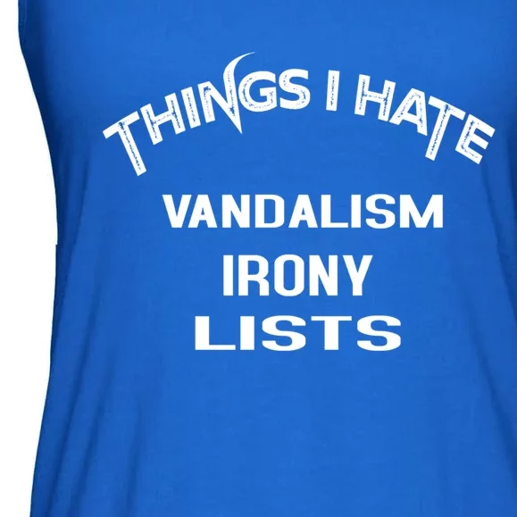 Things I Hate Vandalism Irony Lists Funny Gift Ladies Essential Flowy Tank