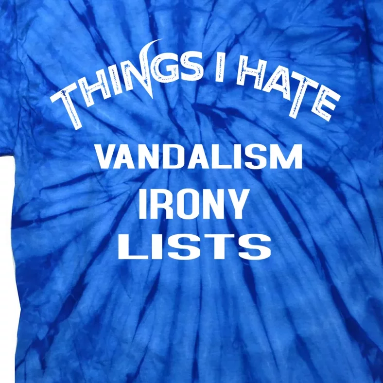 Things I Hate Vandalism Irony Lists Funny Gift Tie-Dye T-Shirt