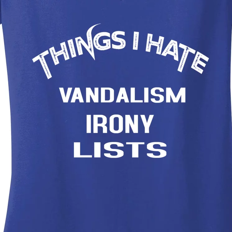 Things I Hate Vandalism Irony Lists Funny Gift Women's V-Neck T-Shirt