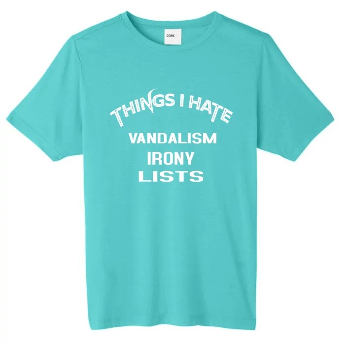 Things I Hate Vandalism Irony Lists Funny Gift ChromaSoft Performance T-Shirt