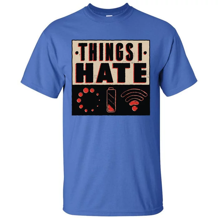 Things I Hate Gift Funny Nerds Geeks Gamer Science Student Meaningful Gift Tall T-Shirt