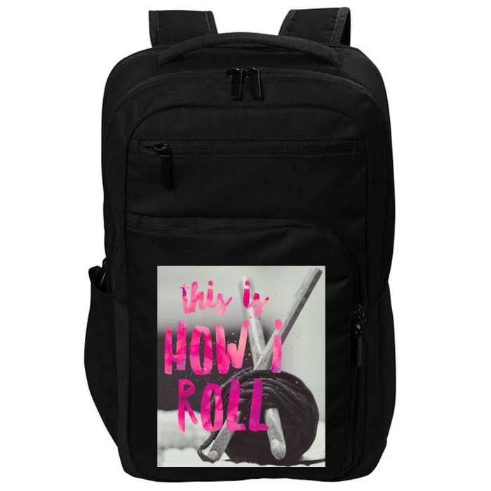 This Is How I Roll Funny Product Knitting Crocheting Lovers Gift Impact Tech Backpack