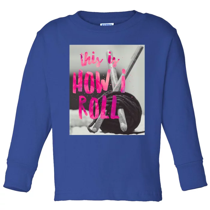 This Is How I Roll Funny Product Knitting Crocheting Lovers Gift Toddler Long Sleeve Shirt