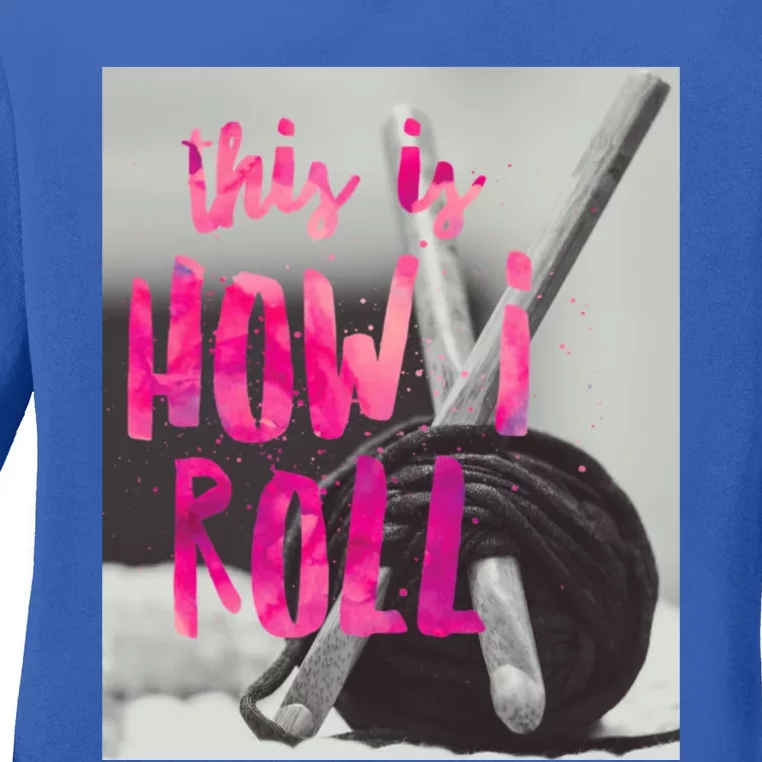 This Is How I Roll Funny Product Knitting Crocheting Lovers Gift Ladies Long Sleeve Shirt