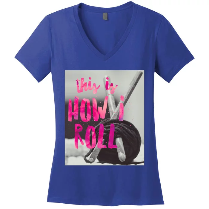 This Is How I Roll Funny Product Knitting Crocheting Lovers Gift Women's V-Neck T-Shirt