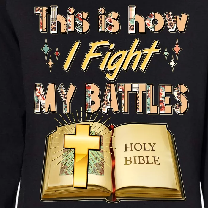 This Is How I Fight My Battles Holy Bible Faith Womens California Wash Sweatshirt