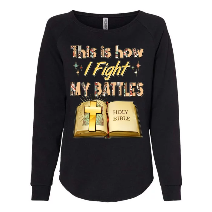 This Is How I Fight My Battles Holy Bible Faith Womens California Wash Sweatshirt