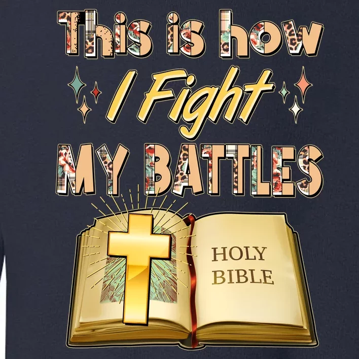 This Is How I Fight My Battles Holy Bible Faith Toddler Sweatshirt