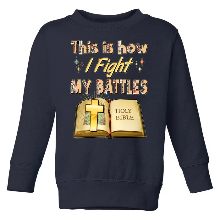 This Is How I Fight My Battles Holy Bible Faith Toddler Sweatshirt