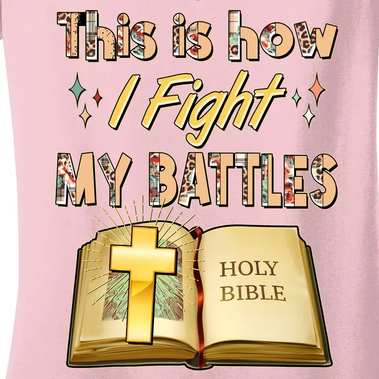 This Is How I Fight My Battles Holy Bible Faith Women's V-Neck T-Shirt