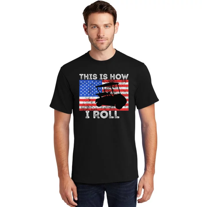 This Is How I Roll Golf Cart Driver American Flag Golfing Tall T-Shirt