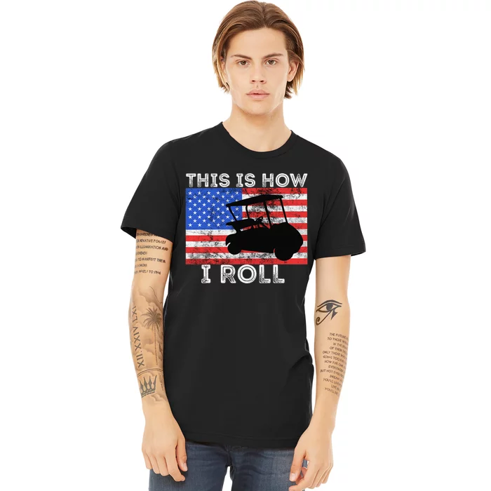 This Is How I Roll Golf Cart Driver American Flag Golfing Premium T-Shirt