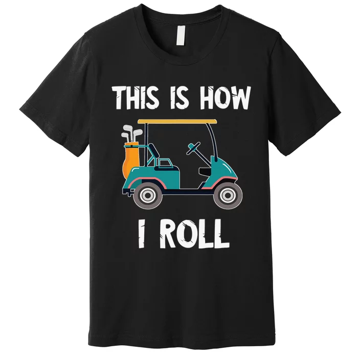 This Is How I Roll Golf Cart Driver Sport Player Golfer Premium T-Shirt