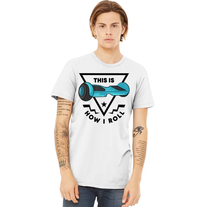 This Is How I Roll Hover Board Hoverboard Lover Premium T-Shirt