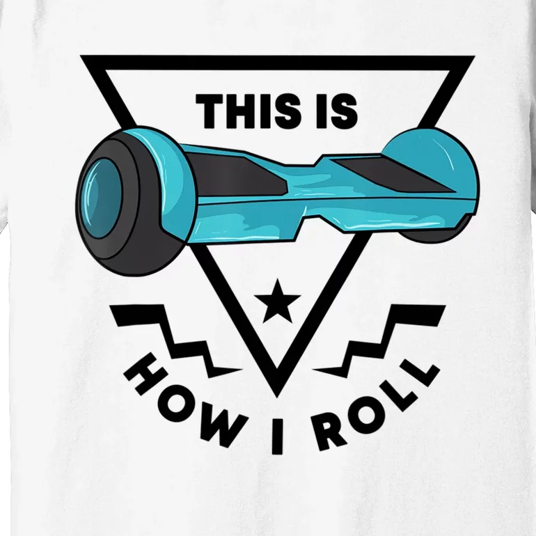 This Is How I Roll Hover Board Hoverboard Lover Premium T-Shirt