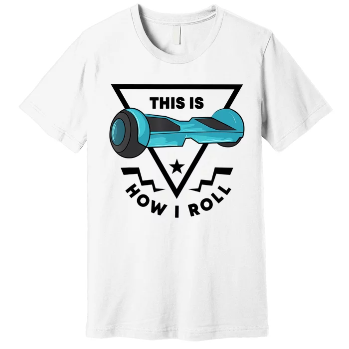 This Is How I Roll Hover Board Hoverboard Lover Premium T-Shirt