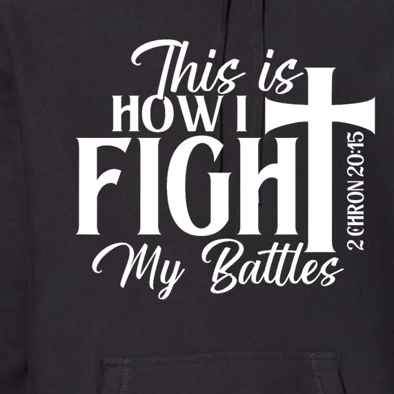 This Is How I Fight My Battles Bible Jesus Christian Faith Premium Hoodie