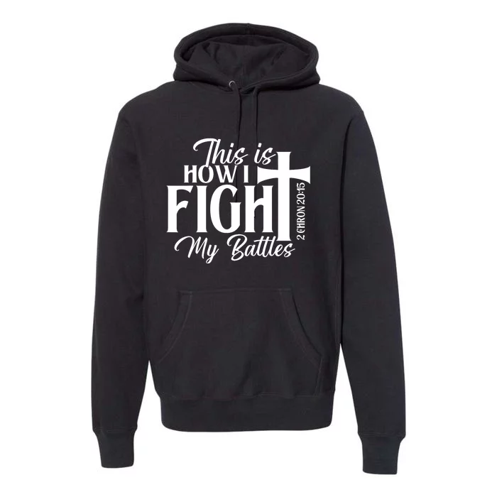 This Is How I Fight My Battles Bible Jesus Christian Faith Premium Hoodie