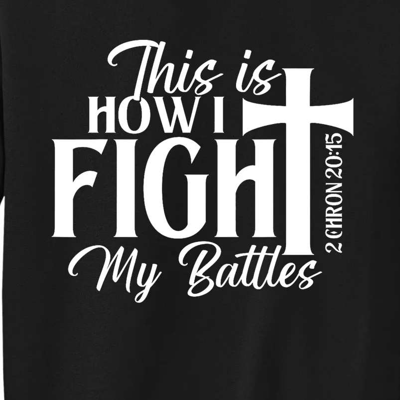 This Is How I Fight My Battles Bible Jesus Christian Faith Tall Sweatshirt