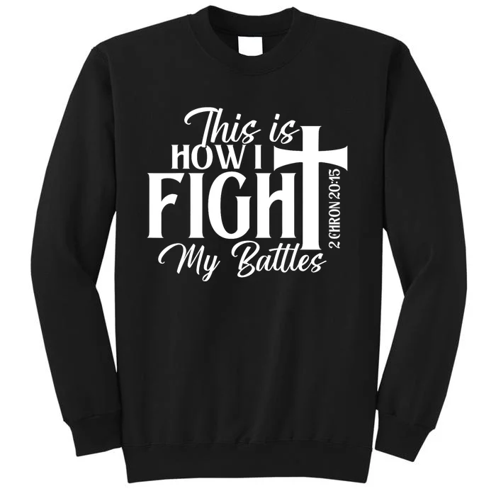 This Is How I Fight My Battles Bible Jesus Christian Faith Tall Sweatshirt