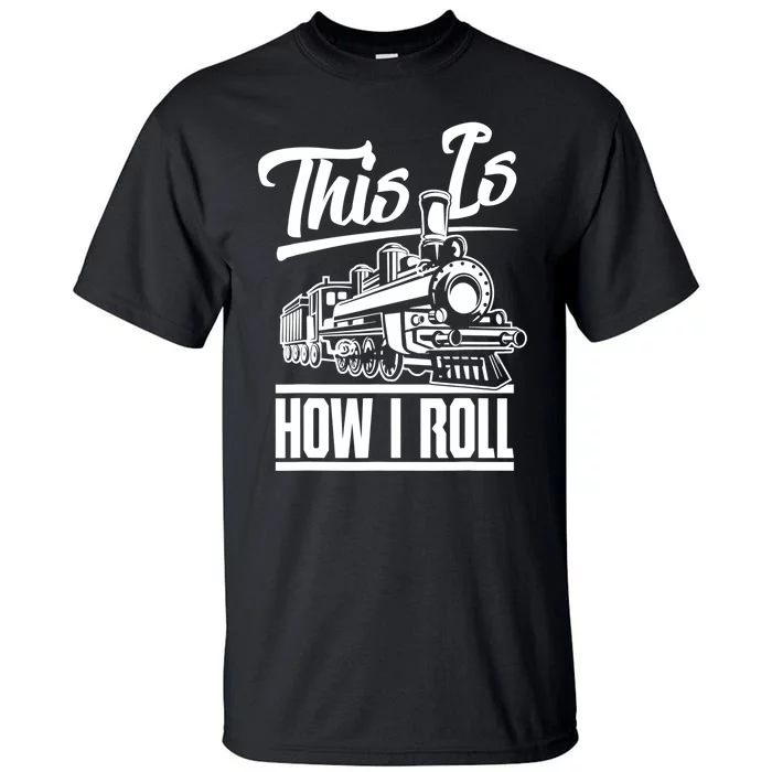 This Is How I Roll Train Engineer & Railroad Lovers TShirt Tall T-Shirt