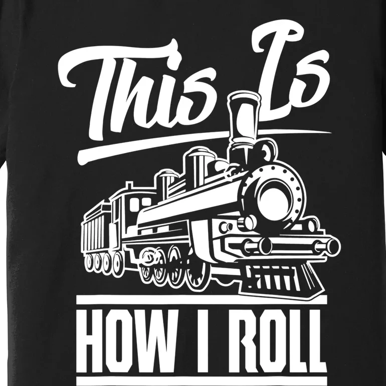 This Is How I Roll Train Engineer & Railroad Lovers TShirt Premium T-Shirt