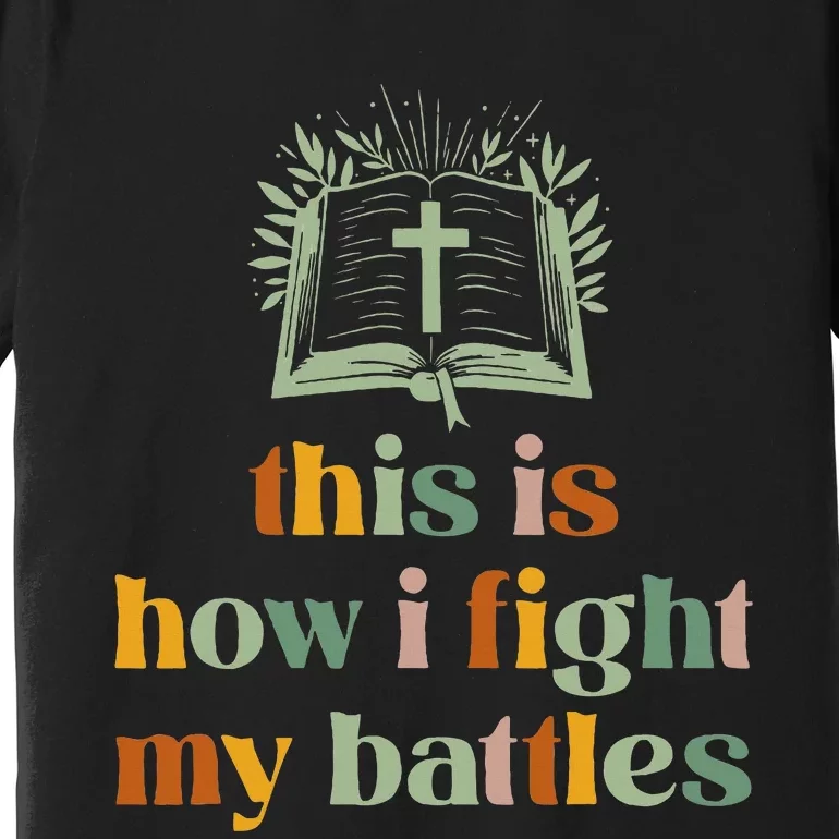 This Is How I Fight My Battles Christian Blessing Bible Premium T-Shirt