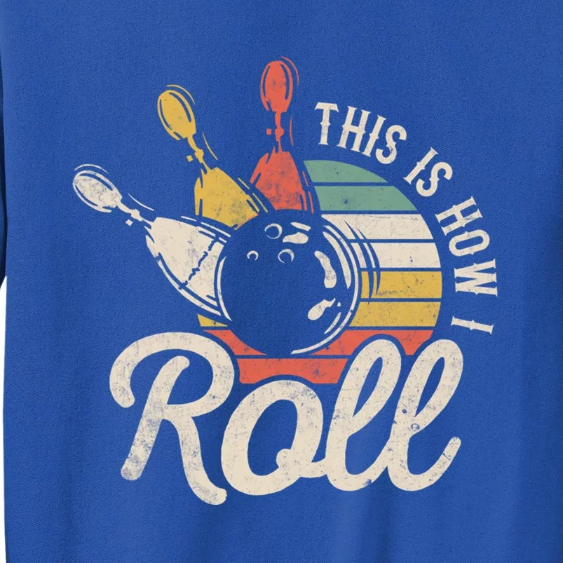 This Is How I Roll Retro Bowling Bowler Funny Gift Great Gift Tall Sweatshirt