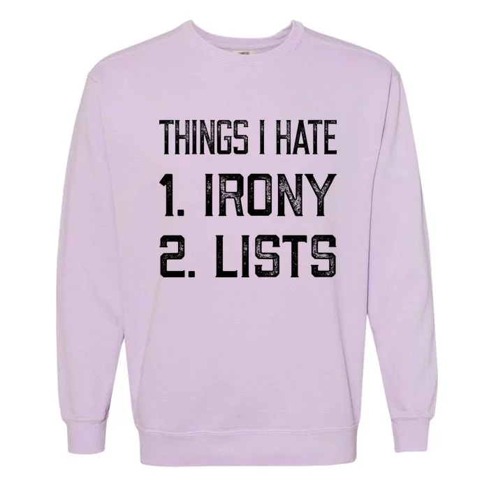 Things I Hate Gift 1 Irony 2 Lists Gift Funny Sarcastic And Ironic Gift Garment-Dyed Sweatshirt