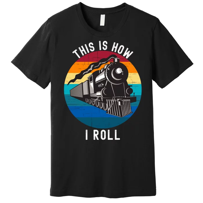 This Is How I Roll Train Funny Locomotive & Railroad Lover Premium T-Shirt