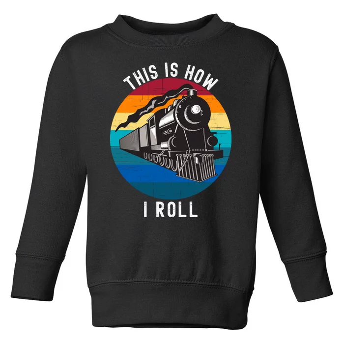 This Is How I Roll Train Funny Locomotive & Railroad Lover Toddler Sweatshirt