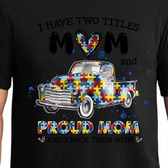 Truck I Have Two Titles Mom And Proud Mom Autism Awareness Great Gift Pajama Set