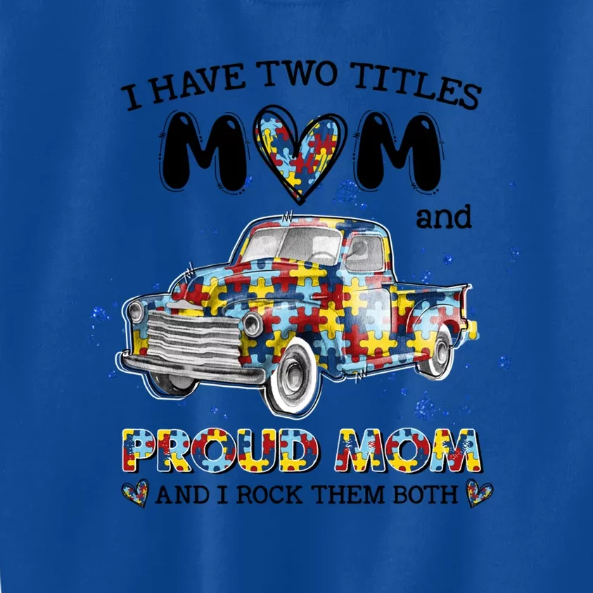 Truck I Have Two Titles Mom And Proud Mom Autism Awareness Great Gift Kids Sweatshirt