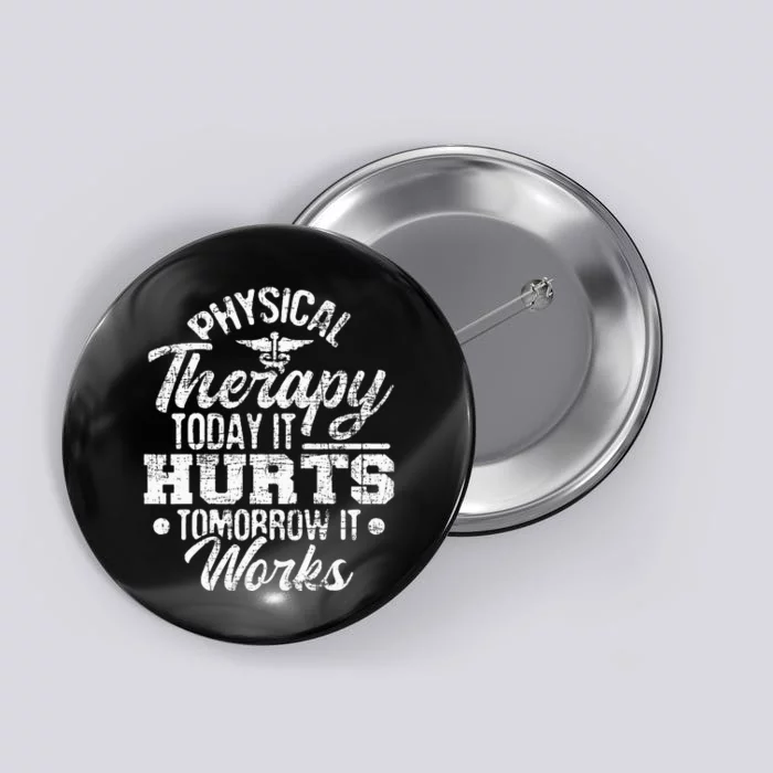 Today It Hurts Tomorrow It Works DPT Physical Therapist PT Button