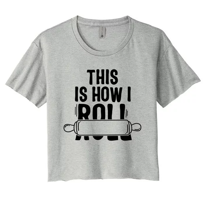 This Is How I Roll Baker Lover Mom Cooking Chef Baking Gift Funny Gift Women's Crop Top Tee