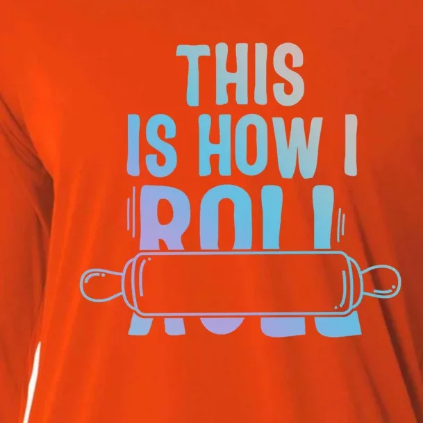 This Is How I Roll Baker Lover Mom Cooking Chef Baking Gift Cooling Performance Long Sleeve Crew