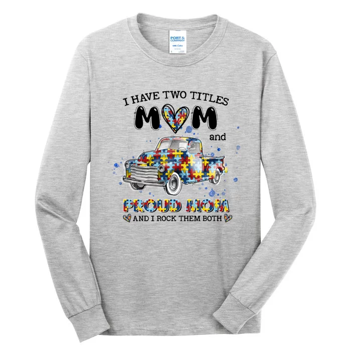 Truck I Have Two Titles Mom And Proud Mom Autism Awareness Funny Gift Tall Long Sleeve T-Shirt