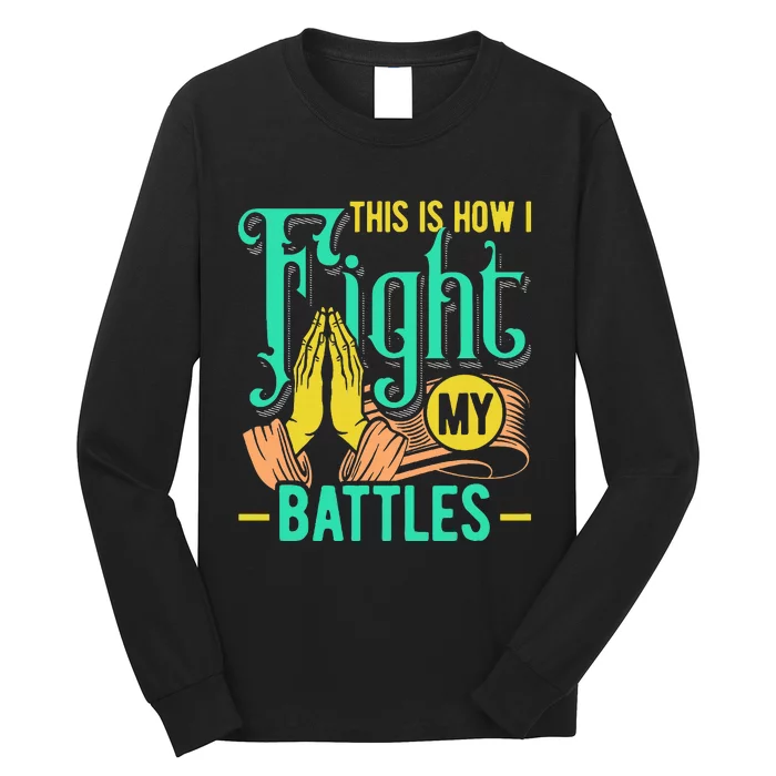 This Is How I Fight My Battles Christian Worship Long Sleeve Shirt