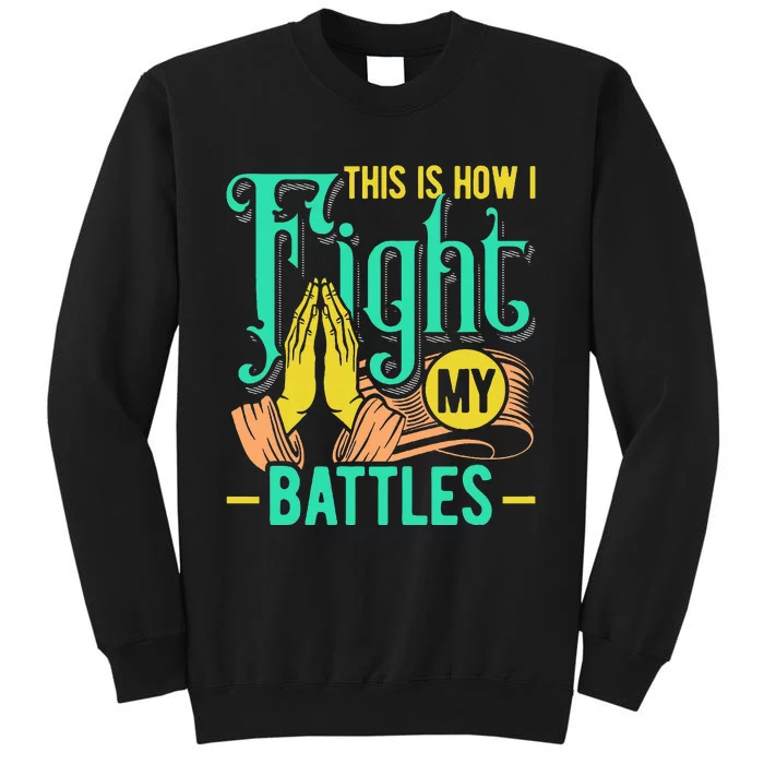 This Is How I Fight My Battles Christian Worship Tall Sweatshirt