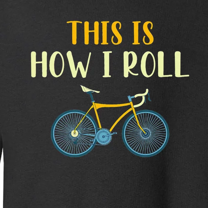 This Is How I Roll Funny Biking Cyclist Gift Cycling Bicycle Toddler Sweatshirt