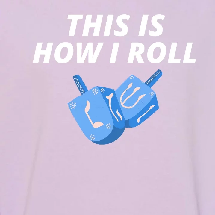 This Is How I Roll Funny Dreidel Menorah Chanukah Hanukkah Funny Dreidel Gift Garment-Dyed Sweatshirt