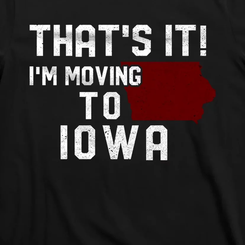 That's It I'm Moving To Iowa Map Funny Iowa Lover T-Shirt