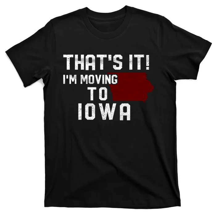 That's It I'm Moving To Iowa Map Funny Iowa Lover T-Shirt