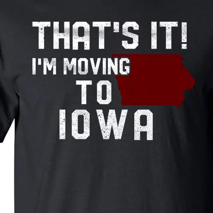 That's It I'm Moving To Iowa Map Funny Iowa Lover Tall T-Shirt