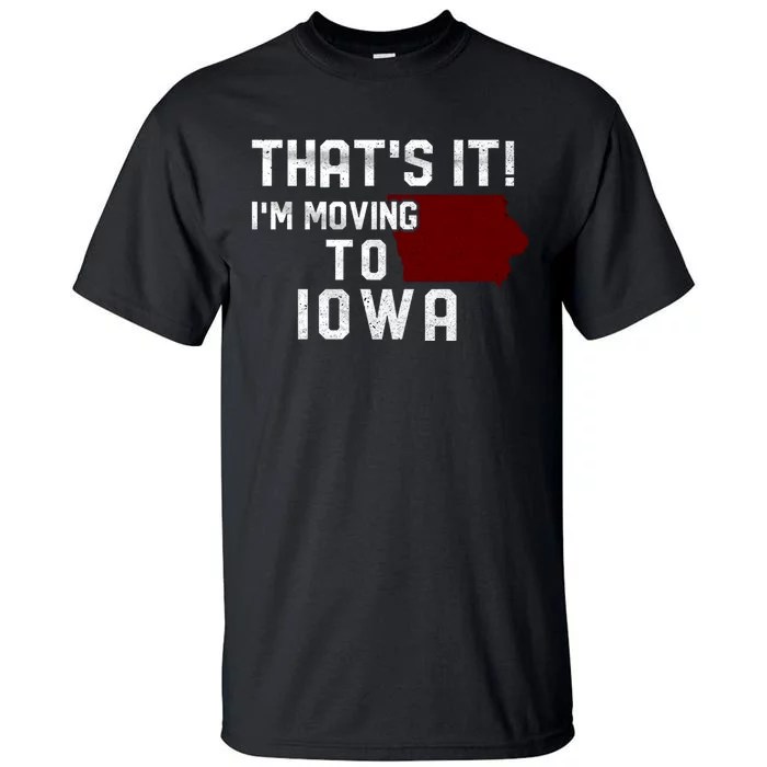 That's It I'm Moving To Iowa Map Funny Iowa Lover Tall T-Shirt