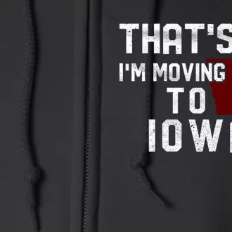 That's It I'm Moving To Iowa Map Funny Iowa Lover Full Zip Hoodie