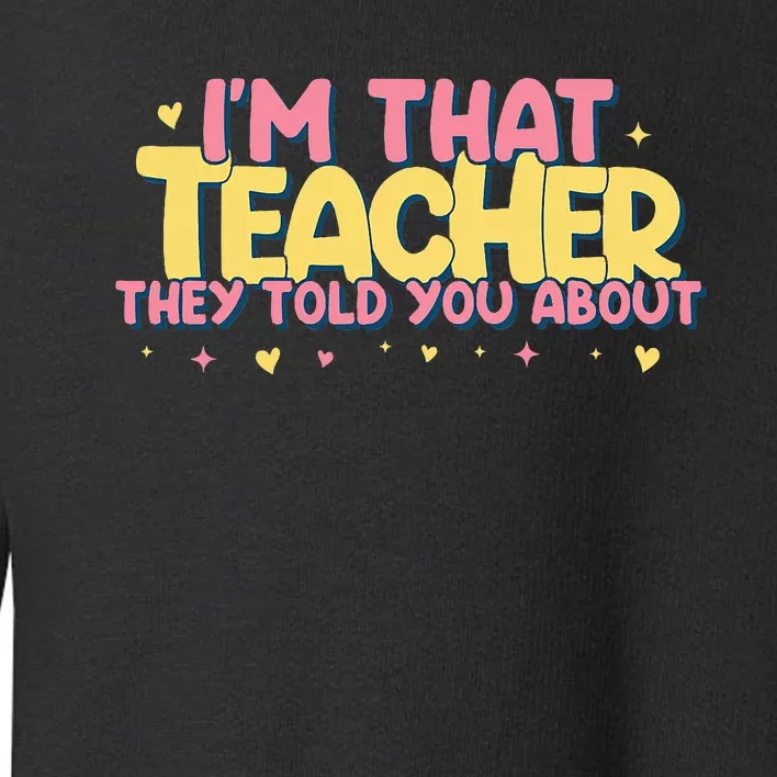 Teaching Inspirational IM That Teacher They Told You About Toddler Sweatshirt