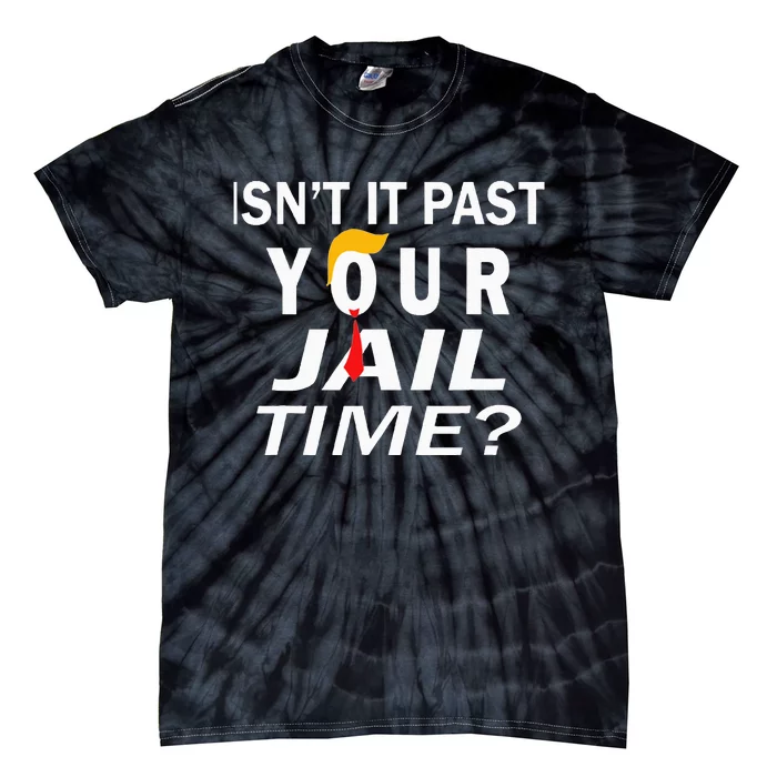 Trump IsnT It Past Your Jail Time Tie-Dye T-Shirt