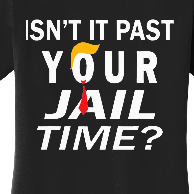 Trump IsnT It Past Your Jail Time Women's T-Shirt